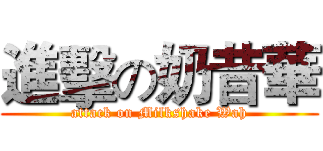 進擊の奶昔華 (attack on Milkshake Wah)