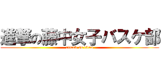 進撃の藤中女子バスケ部 (attack on titan)