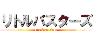 リトルバスターズ (attack on titan)
