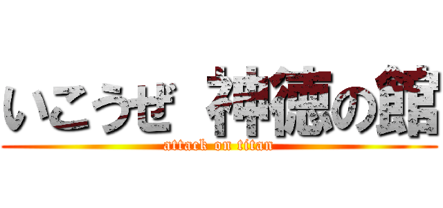 いこうぜ 神徳の館 (attack on titan)