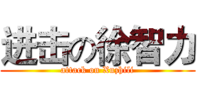 进击の徐智力 (attack on Xuzhili)
