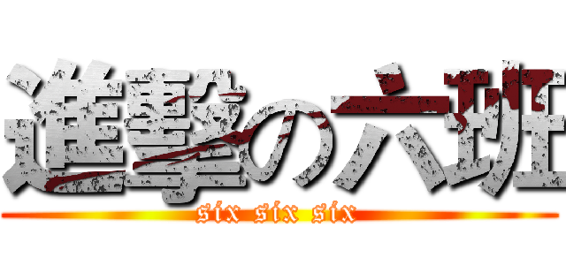 進擊の六班 (six six six)