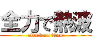 全力で熱波 (attack on titan)