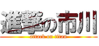 進撃の市川 (attack on titan)