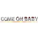 ＣＯＭＥ ＯＮ ＢＡＢＹ (等你很久了)