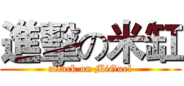 進擊の米缸 (attack on MiGuel)