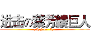 进击の葉芳綾巨人 (attack on titan)
