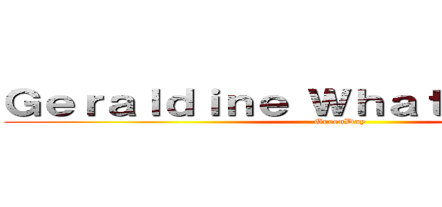 Ｇｅｒａｌｄｉｎｅ Ｗｈａｔｓｅｒｎａｍｅ (GreenDay)
