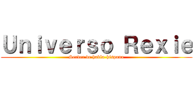 Ｕｎｉｖｅｒｓｏ Ｒｅｘｉｅ (Server de habla-hispana)