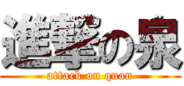 進撃の泉 (attack on quan)