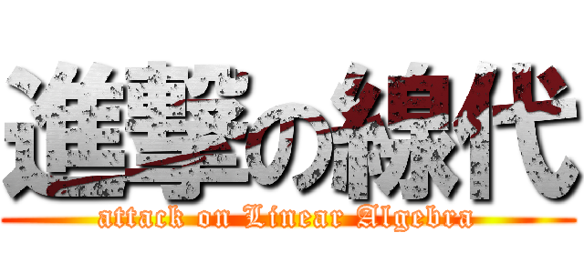 進撃の線代 (attack on Linear Algebra)
