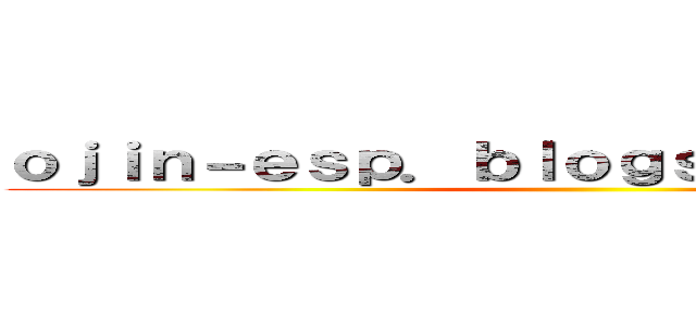 ｏｊｉｎ－ｅｓｐ．ｂｌｏｇｓｐｏｔ．ｃｏｍ／ ()