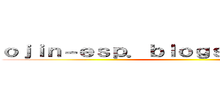 ｏｊｉｎ－ｅｓｐ．ｂｌｏｇｓｐｏｔ．ｃｏｍ／ ()