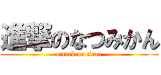 進撃のなつみかん (attack on titan)