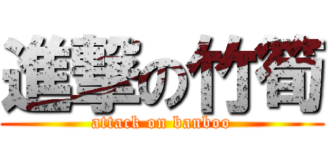 進撃の竹筍 (attack on banboo)