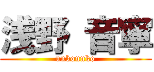 浅野 音寧 (unkounko)