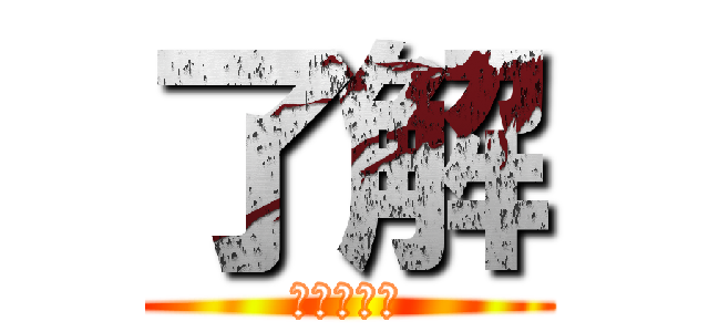 了解 (分かったぜ)