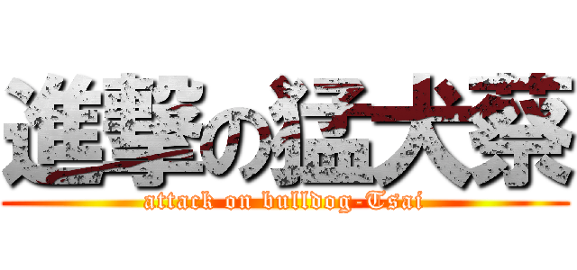 進撃の猛犬蔡 (attack on bulldog-Tsai)