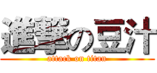 進撃の豆汁 (attack on titan)