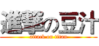 進撃の豆汁 (attack on titan)
