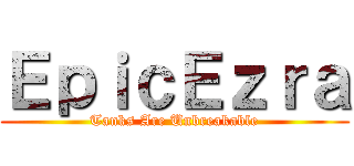 ＥｐｉｃＥｚｒａ (Tanks Are Unbreakable)