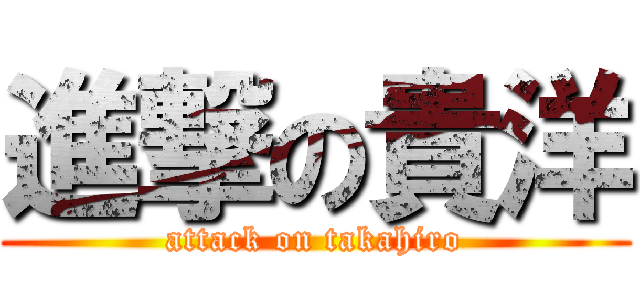 進撃の貴洋 (attack on takahiro)