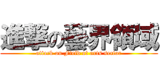 進撃の藝界領域 (attack on Field of arts sector)