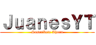 ＪｕａｎｅｓＹＴ (Suscribete Ahora)