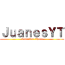 ＪｕａｎｅｓＹＴ (Suscribete Ahora)