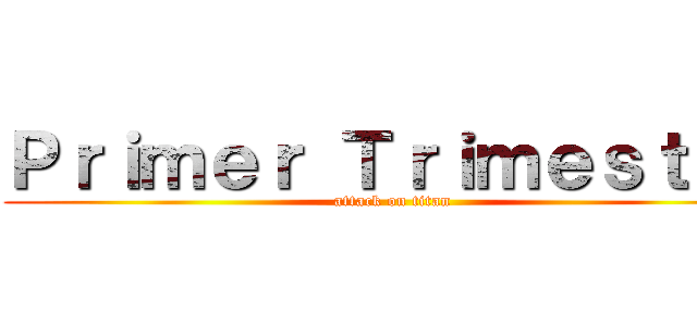 Ｐｒｉｍｅｒ Ｔｒｉｍｅｓｔｒｅ (attack on titan)