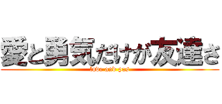 愛と勇気だけが友達さ (love and pas)