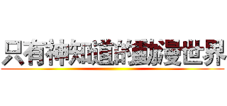 只有神知道的動漫世界 ()