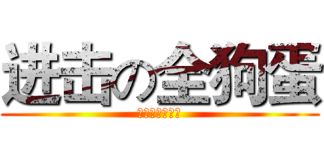 进击の全狗蛋 (送你一枚小蛋壳)