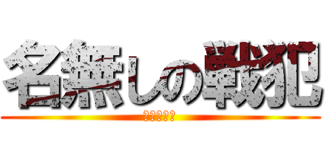 名無しの戦犯 (死にました)