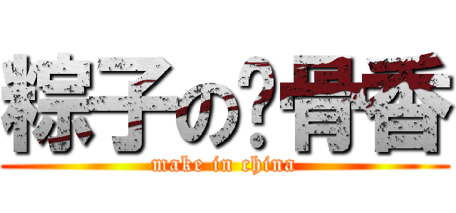 粽子の叽骨香 (make in china)