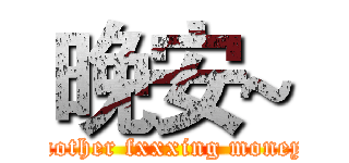 晚安~ (mother fxxxing money)