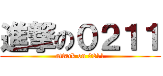 進撃の０２１１ (attack on 0211)