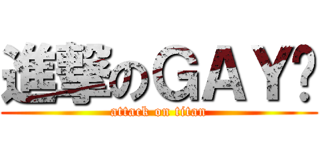 進撃のＧＡＹ佬 (attack on titan)