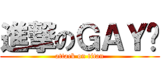 進撃のＧＡＹ佬 (attack on titan)