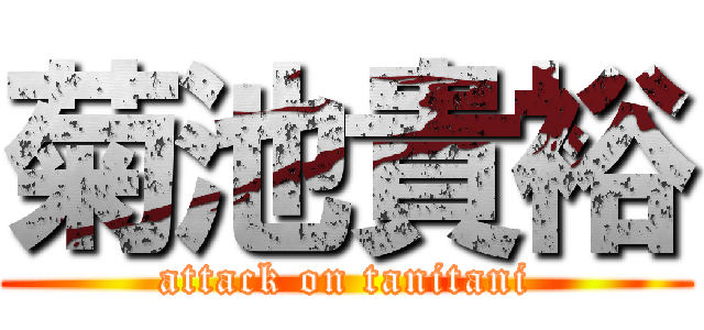 菊池貴裕 (attack on tanitani)