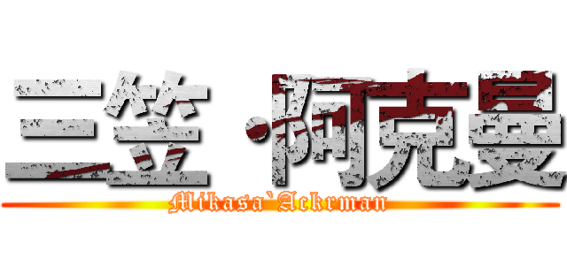 三笠·阿克曼 (Mikasa`Ackrman)