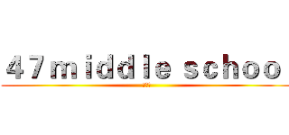 ４７ ｍｉｄｄｌｅ ｓｃｈｏｏｌ (学生会)