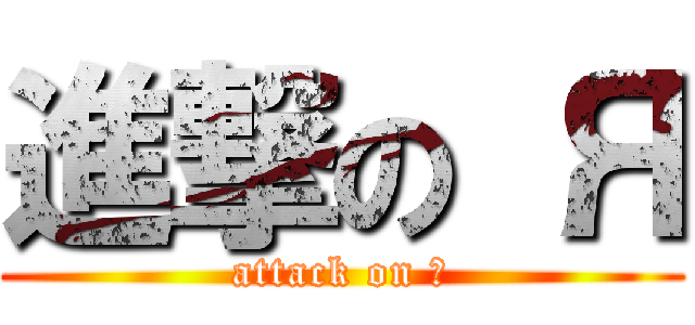 進撃の Я (attack on я)