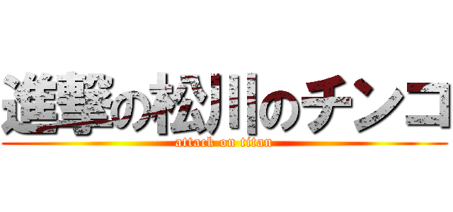 進撃の松川のチンコ (attack on titan)