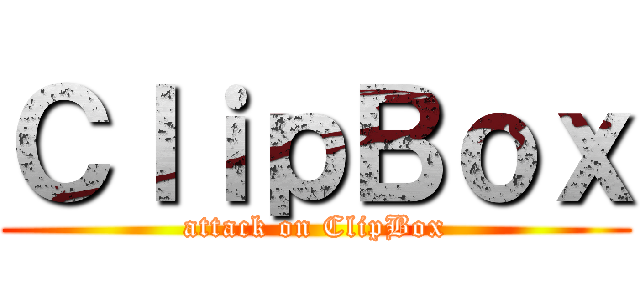 ＣｌｉｐＢｏｘ (attack on ClipBox)