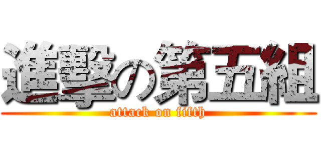 進擊の第五組 (attack on fifth)