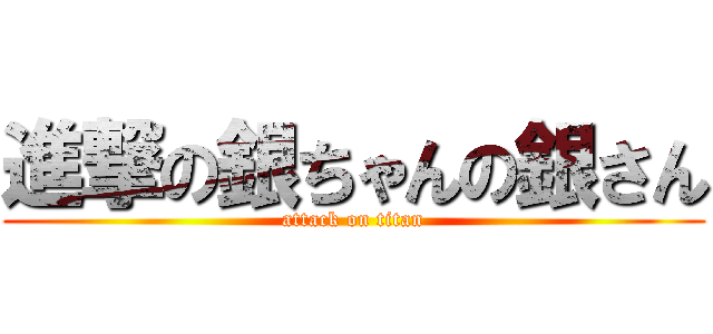 進撃の銀ちゃんの銀さん (attack on titan)