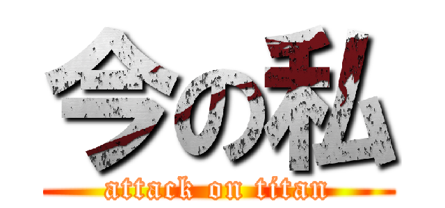 今の私 (attack on titan)