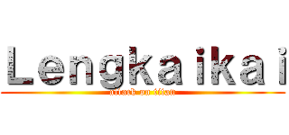Ｌｅｎｇｋａｉｋａｉ (attack on titan)