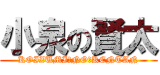 小泉の賢太 (KOIZUMI　NO　KENTAN)